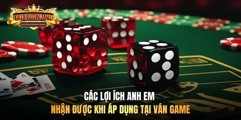 Các lợi ích anh em nhận được khi áp dụng tại ván game