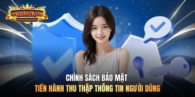 Chính sách bảo mật tiến hành thu thập thông tin người dùng