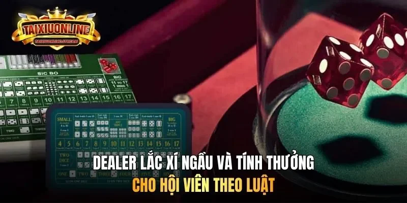 Dealer lắc xí ngầu và tính thưởng cho hội viên theo luật