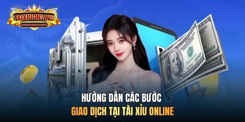 Hướng dẫn các bước giao dịch tại Tài Xỉu Online