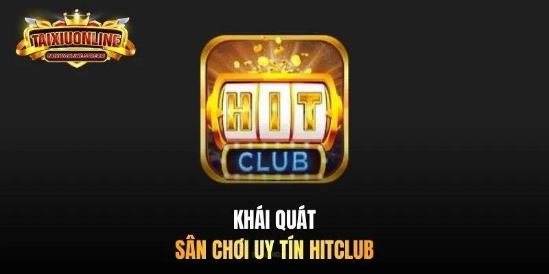 Khái quát sân chơi uy tín HITCLUB