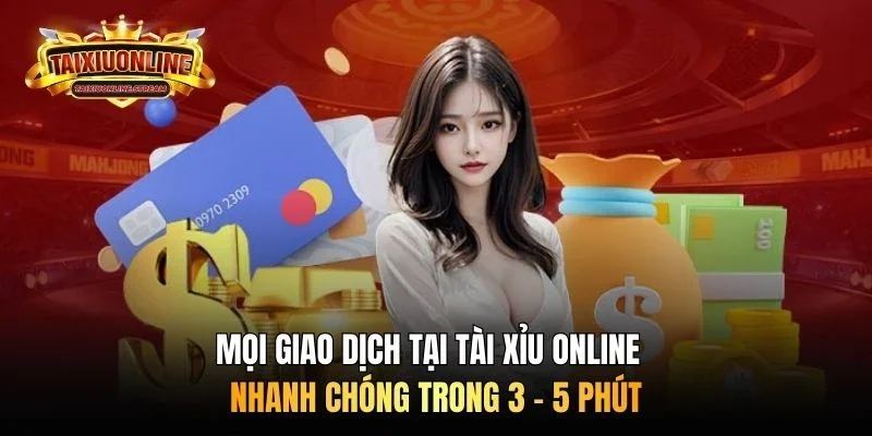 Mọi giao dịch tại Tài Xỉu Online nhanh chóng trong 3 - 5 phút