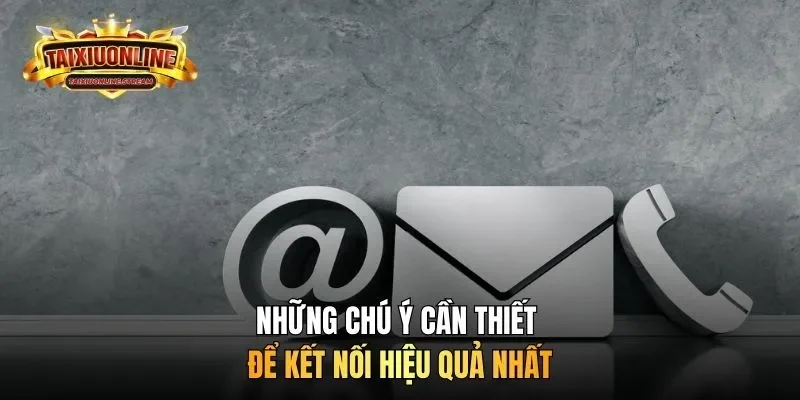 Những chú ý cần thiết để kết nối hiệu quả nhất