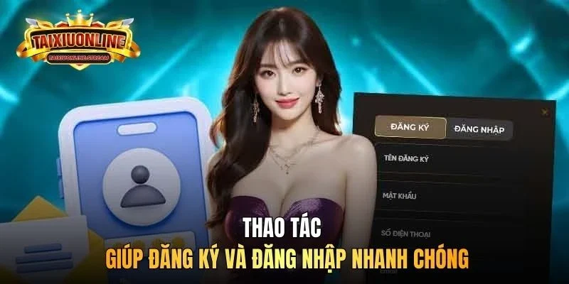 Thao tác giúp đăng ký và đăng nhập nhanh chóng