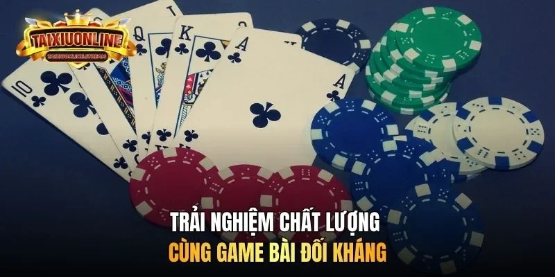 Trải nghiệm chất lượng cùng game bài đối kháng