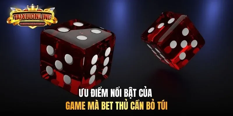 Ưu điểm nổi bật của game mà bet thủ cần bỏ túi
