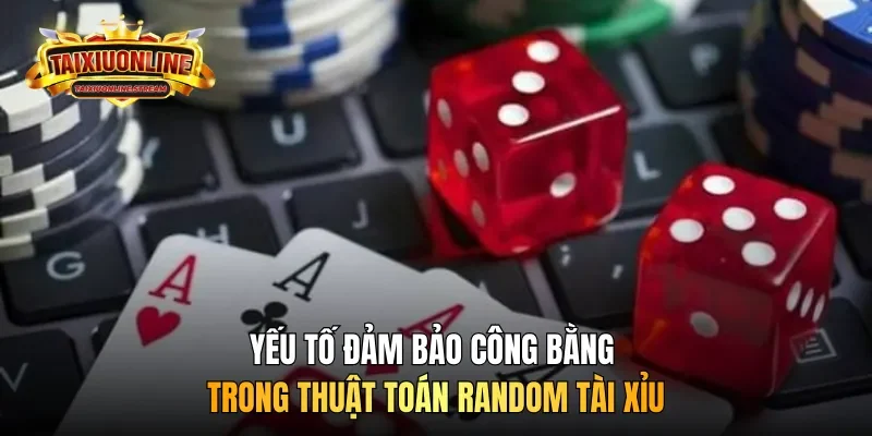 Yếu tố đảm bảo công bằng trong thuật toán random tài xỉu 